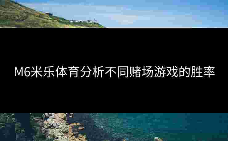 M6米乐体育分析不同赌场游戏的胜率
