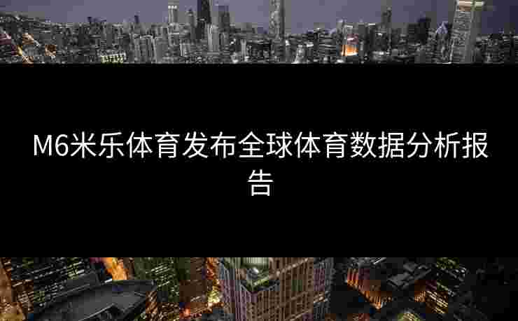 M6米乐体育发布全球体育数据分析报告