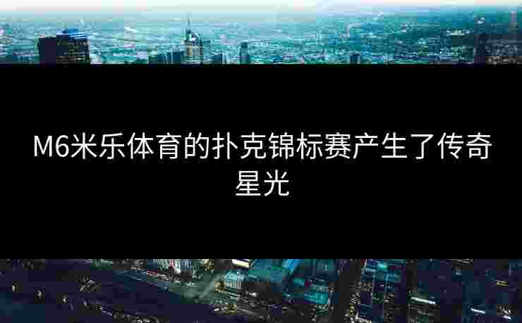 M6米乐体育的扑克锦标赛产生了传奇星光