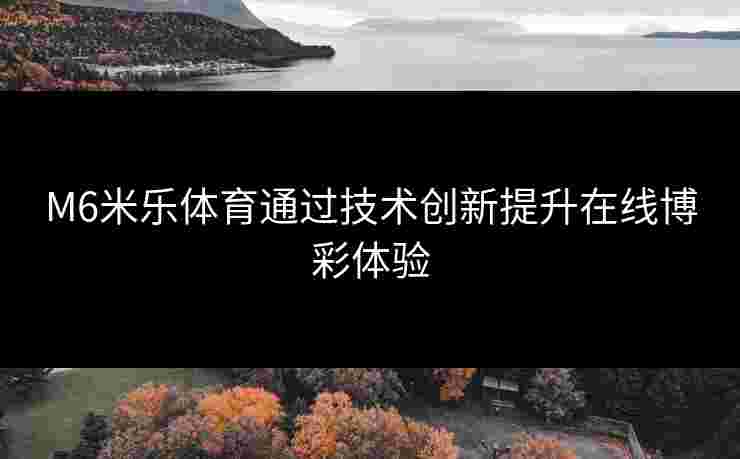 M6米乐体育通过技术创新提升在线博彩体验